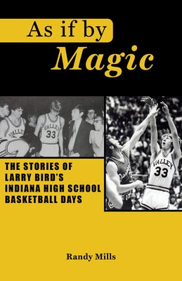 As If by Magic: The Story of Larry Bird's Indiana High School Basketball Days by Mills, Randy