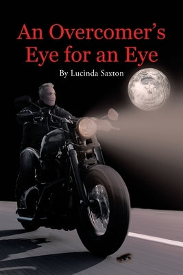 An Overcomer's Eye for an Eye by Saxton, Lucinda
