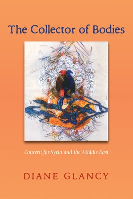 The Collector of Bodies: Concern for Syria and the Middle East by Glancy, Diane