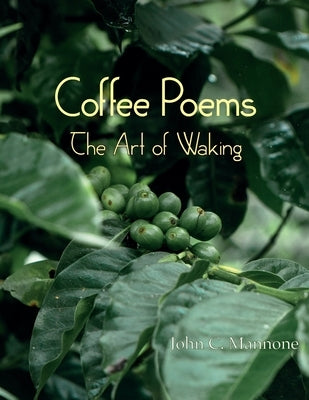Coffee Poems: The Art of Waking by Mannone, John C.