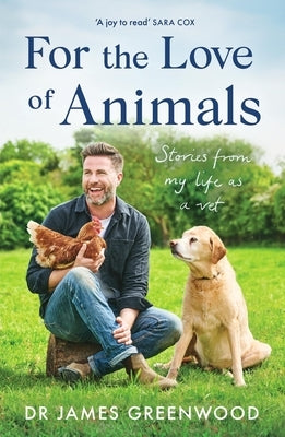 For the Love of Animals: Stories from My Life as a Vet by Greenwood, James