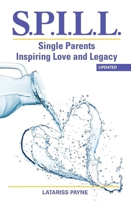 S.P.I.L.L. Single Parents Inspiring Love and Legacy by Payne, Latariss