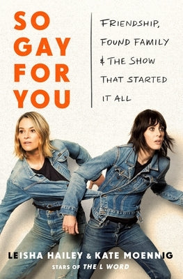 So Gay for You: Friendship, Found Family, and the Show That Started It All by Moennig, Kate