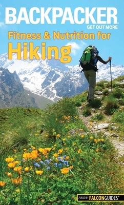 Backpacker Magazine's Fitness & Nutrition for Hiking by Absolon, Molly