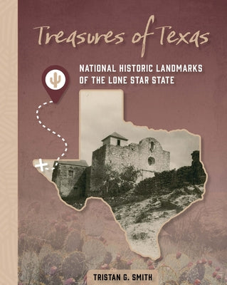 Treasures of Texas: National Historic Landmarks of the Lone Star State by Smith, Tristan G.