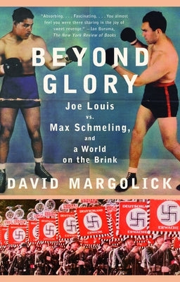 Beyond Glory: Joe Louis vs. Max Schmeling, and a World on the Brink by Margolick, David