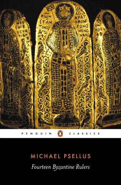 Fourteen Byzantine Rulers: The Chronographia of Michael Psellus by Psellus, Michael