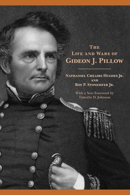 The Life and Wars of Gideon J. Pillow by Hughes, Nathaniel Cheairs, Jr.