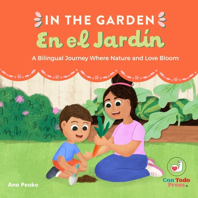 In the Garden, En El Jardín: A Bilingual Journey Where Nature and Love Bloom by Peake, Ana