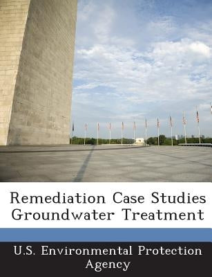 Remediation Case Studies Groundwater Treatment by U S Environmental Protection Agency