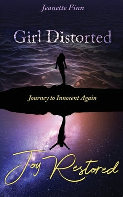 Girl Distorted Joy Restored: Journey to Innocent Again by Finn, Jeanette