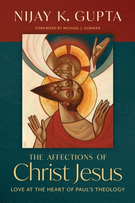 The Affections of Christ Jesus: Love at the Heart of Paul's Theology by Gupta, Nijay K.