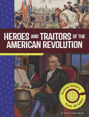 Heroes and Traitors of the American Revolution: Seeing History from All Sides by Berne, Emma Carlson