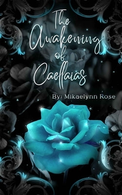 The Awakening of Caellaias by Rose, Mikaelynn