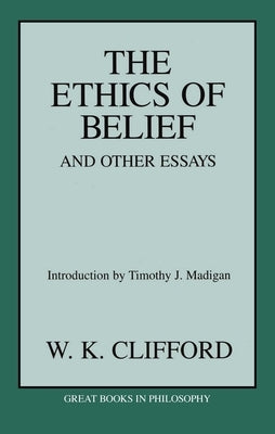 Ethics of Belief and Other Essays by Clifford, William Kingdon