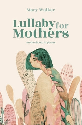 Lullaby for Mothers: Motherhood, in poems by Walker, Mary