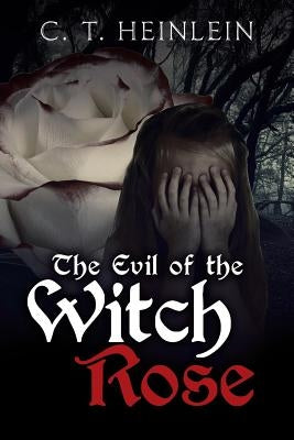 The Evil of the Witch Rose by T. Heinlein, C.