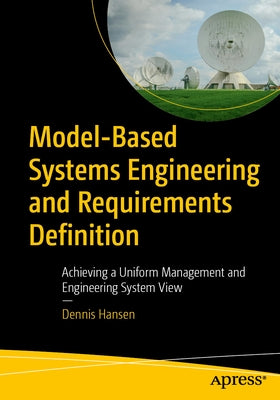 Model-Based Systems Engineering and Requirements Definition: Achieving a Uniform Management and Engineering System View by Hansen, Dennis