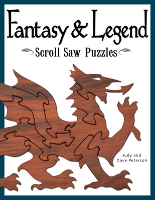 Fantasy & Legend Scroll Saw Puzzles: Patterns & Instructions for Dragons, Wizards & Other Creatures of Myth by Peterson, Judy