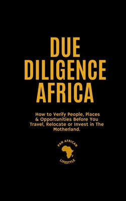 Due Diligence Africa: How to Verify People, Places & Opportunities Before You Travel, Relocate or Invest in The Motherland. by Bope, Emmanuel