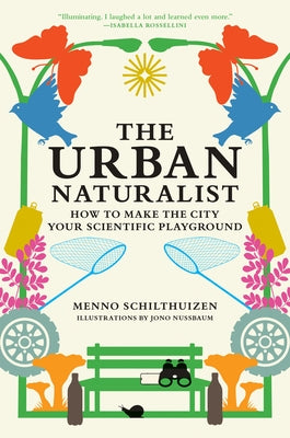 The Urban Naturalist: How to Make the City Your Scientific Playground by Schilthuizen, Menno