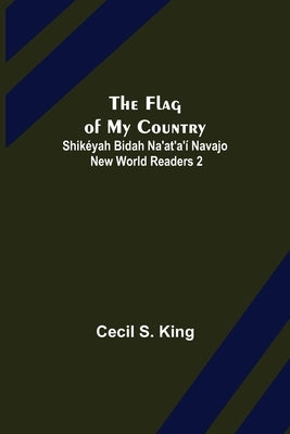The Flag of My Country. Shikéyah Bidah Na'at'a'í Navajo New World Readers 2 by S. King, Cecil