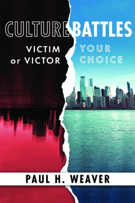 Culture Battles: Victim or Victor, Your Choice by Weaver, Paul H.