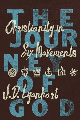 The Journey of God: Christianity in Six Movements by Lyonhart, J. D.