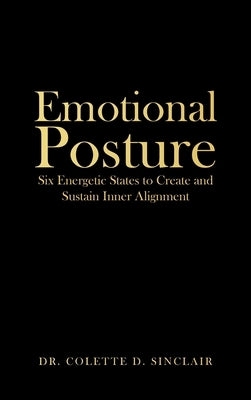 Emotional Posture: Six Energetic States to Create and Sustain Inner Alignment by Sinclair, Colette D.