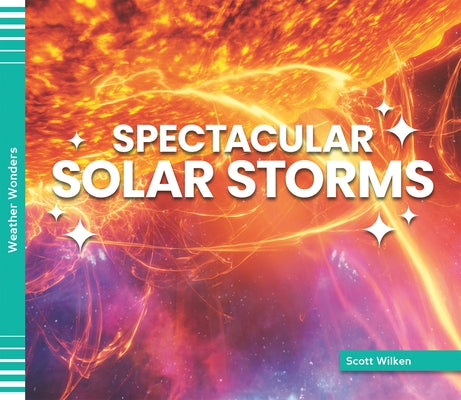 Spectacular Solar Storms by Wilken, Scott