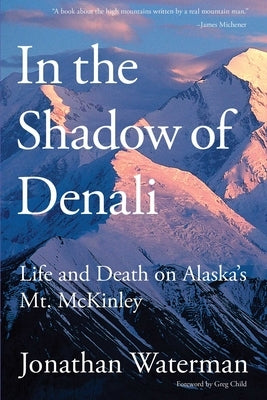 In the Shadow of Denali: Life And Death On Alaska's Mt. Mckinley by Waterman, Jonathan