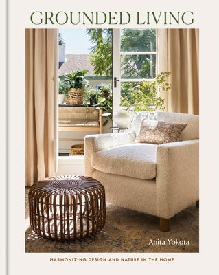 Grounded Living: Harmonizing Design and Nature in the Home by Yokota, Anita