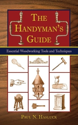 The Handyman's Guide: Essential Woodworking Tools and Techniques by Hasluck, Paul N.