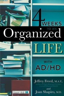 4 Weeks To An Organized Life With AD/HD by Freed, Jeffrey