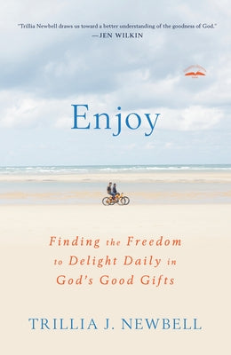 Enjoy: Finding the Freedom to Delight Daily in God's Good Gifts by Newbell, Trillia
