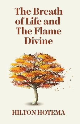 The Breath Of Life And The Flame Divine by By Hilton Hotema