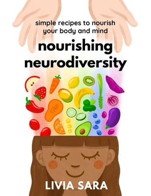 Nourishing Neurodiversity: Simple Recipes to Nourish Your Body and Mind by Sara, Livia