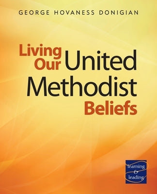 Living Our United Methodist Beliefs: Learning & Leading by Donigian, George Hovaness