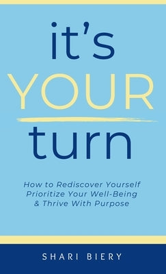 It's Your Turn: How to Rediscover Yourself Prioritize Your Well-Being & Thrive with Purpose Alive With Purpose Publishing by Biery, Shari