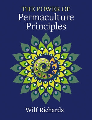 The Power of Permaculture Principles by Richards, Wilf