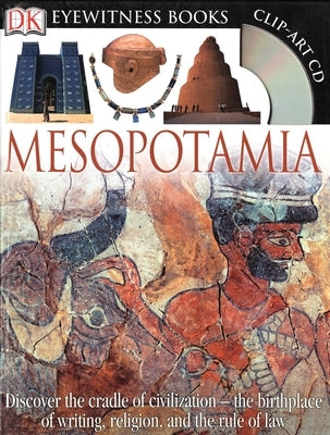 DK Eyewitness Books: Mesopotamia: Discover the Cradle of Civilization--The Birthplace of Writing, Religion, and the [With Clip-Art CD] by Farndon, John
