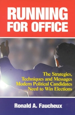 Running for Office: The Strategies, Techniques and Messages Modern Political Candidates Need To Win Elections by Faucheux, Ronald A.