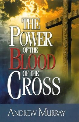 The Power of the Blood of the Cross by Murray, Andrew