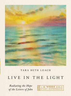 Live in the Light: Radiating the Hope of the Letters of John--A Six-Week Bible Study Experience by Leach, Tara Beth