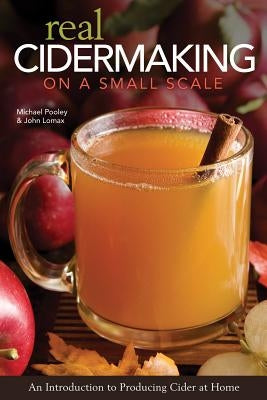 Real Cidermaking on a Small Scale: An Introduction to Producing Cider at Home by Pooley, Michael