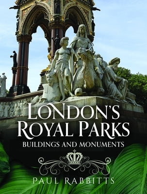 London's Royal Parks: Buildings and Monuments by Rabbitts, Paul