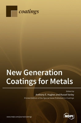 New Generation Coatings for Metals by Hughes, Anthony E.