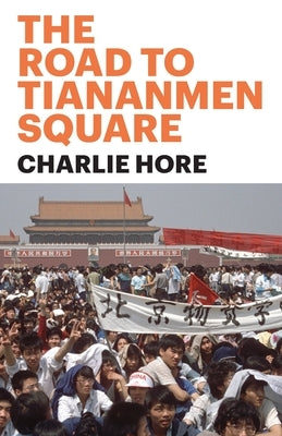 The Road to Tiananmen Square by Hore, Charlie