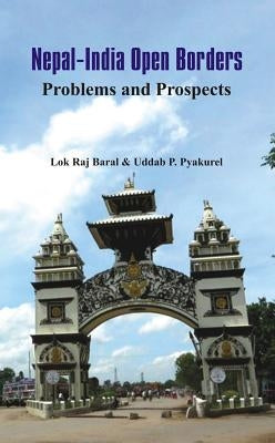 Nepal - India Open Borders: Problems and Prospects by Baral, Lok Raj