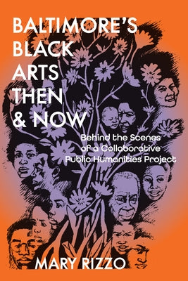 Baltimore's Black Arts Then & Now: Behind the Scenes of a Collaborative Public Humanities Project by Rizzo, Mary